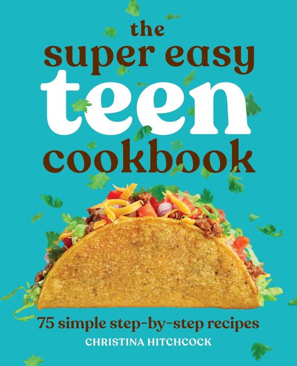 The Super Easy Teen Cookbook: Cook with Confidence in 75 Recipes