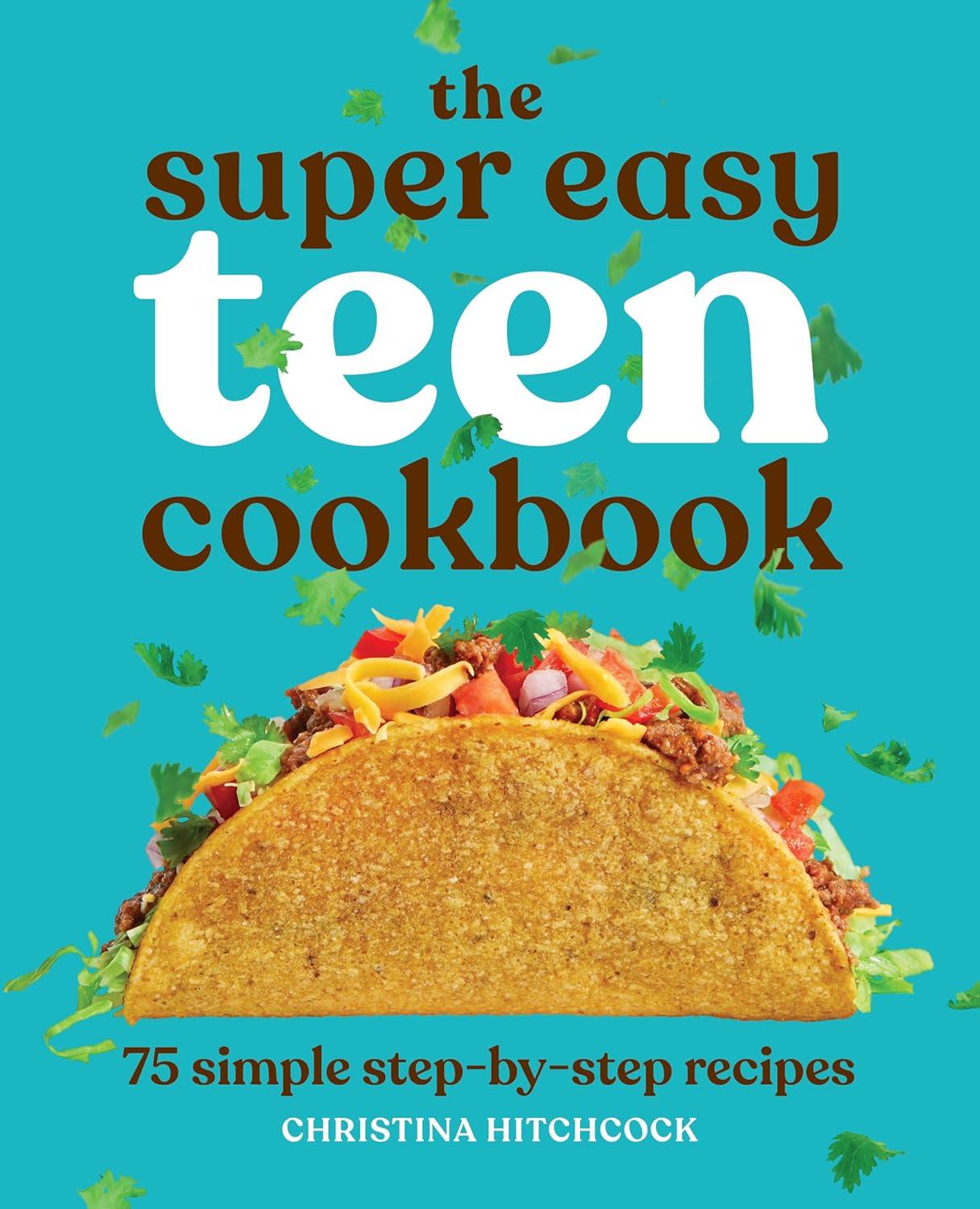 The Super Easy Teen Cookbook: Cook with Confidence in 75 Recipes