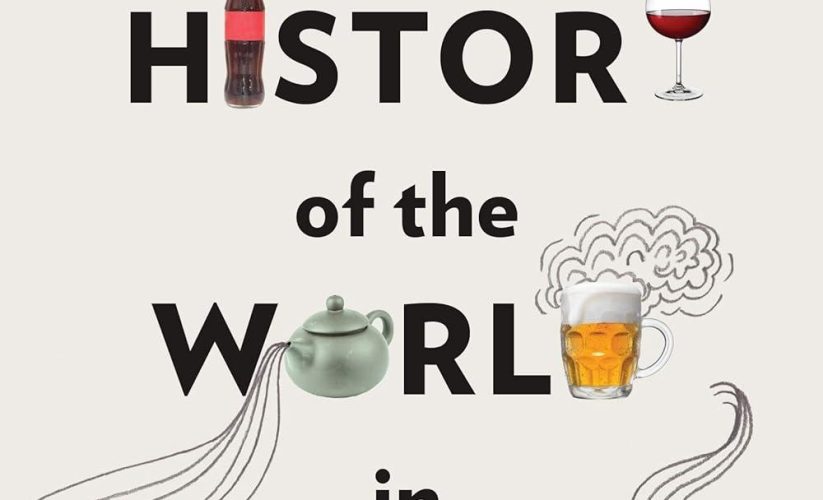 A History of the World in 6 Glasses: how beverages built empires